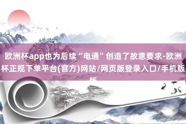 欧洲杯app也为后续“电通”创造了故意要求-欧洲杯正规下单平台(官方)网站/网页版登录入口/手机版