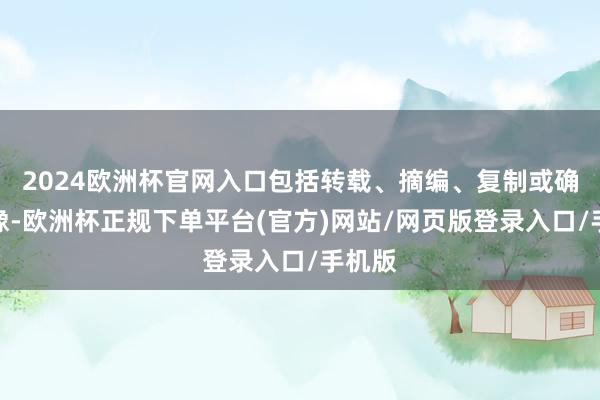 2024欧洲杯官网入口包括转载、摘编、复制或确立镜像-欧洲杯正规下单平台(官方)网站/网页版登录入口/手机版